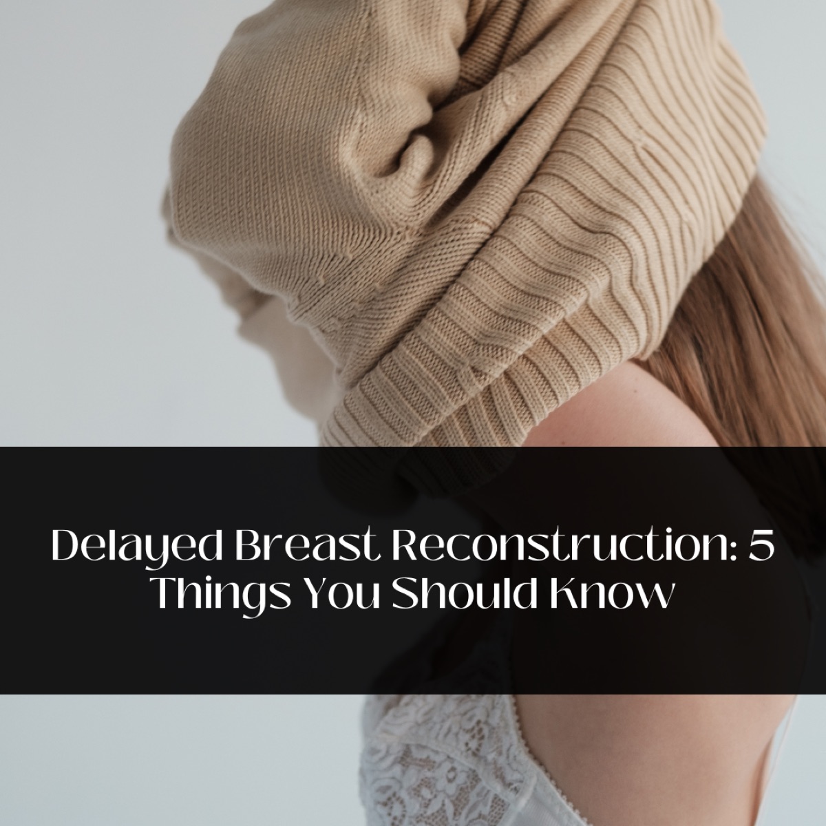 Delayed Breast Reconstruction: 5 Things You Should Know
