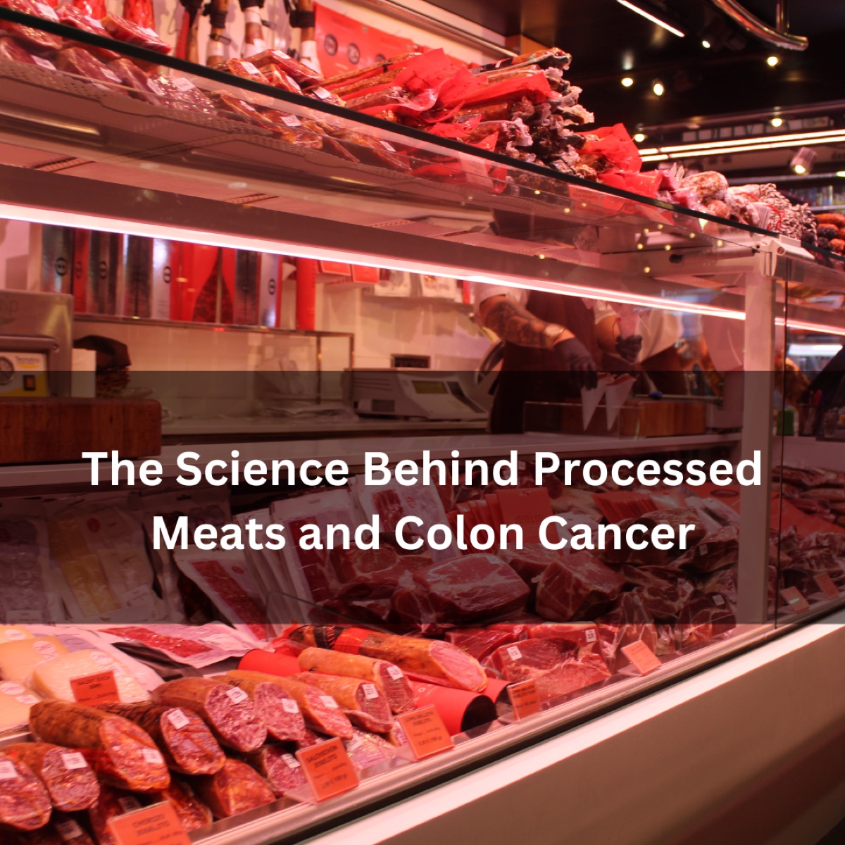 The Science Behind Processed Meats and Colon Cancer