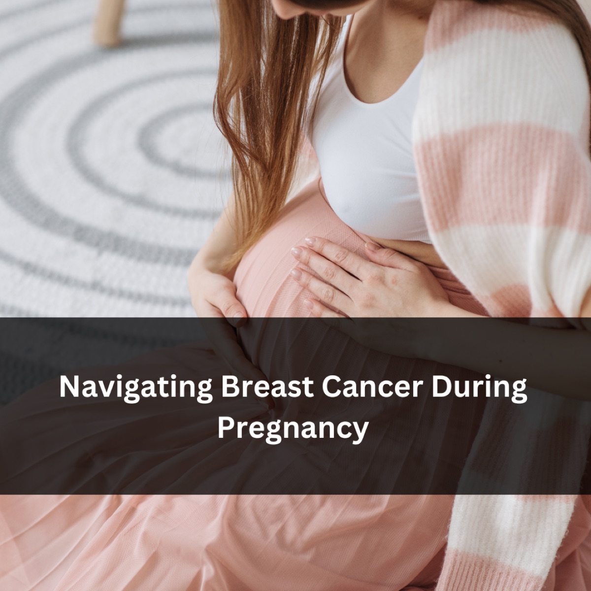 Navigating Breast Cancer During Pregnancy
