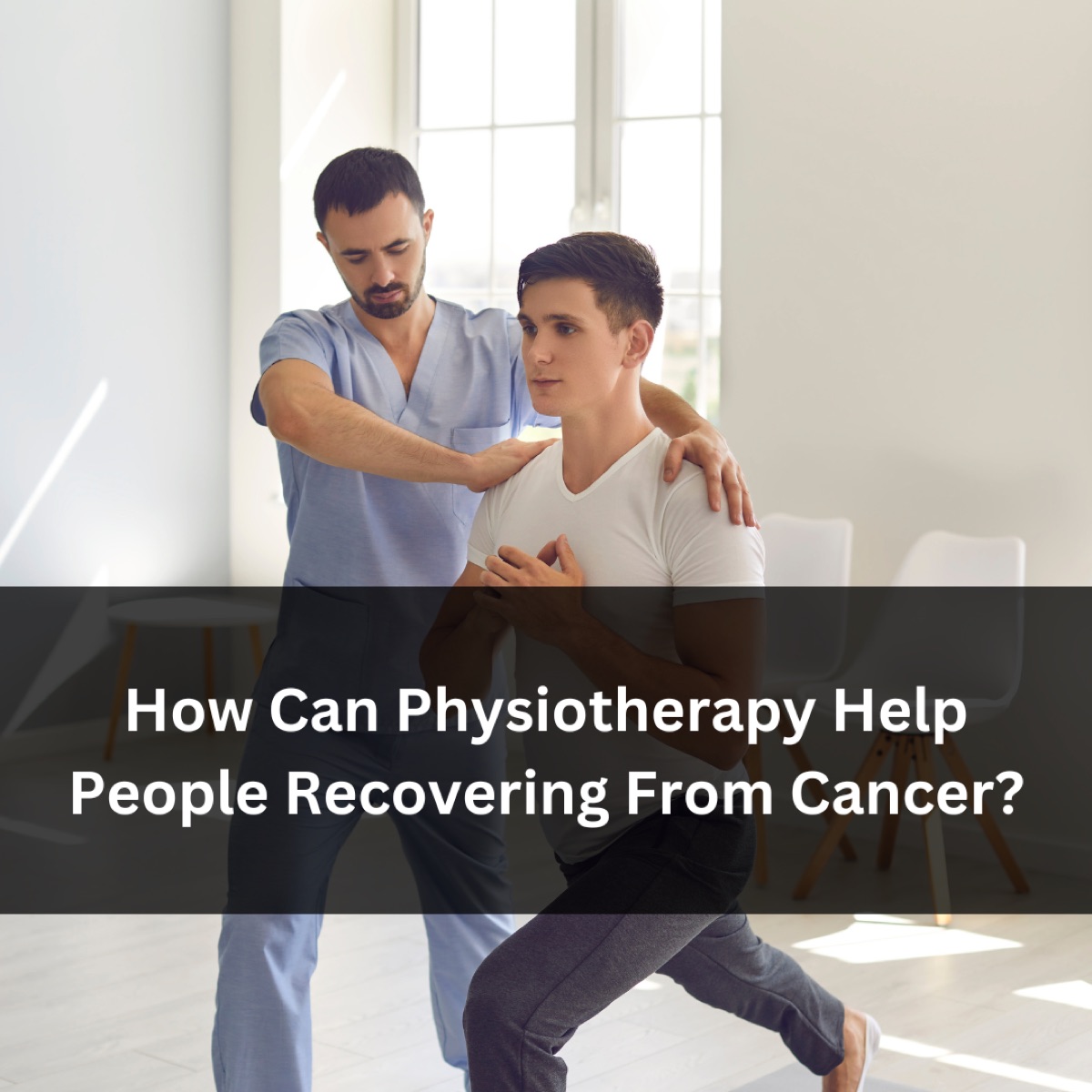 How Can Physiotherapy Help People Recovering From Cancer?