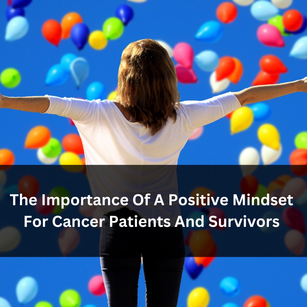 The Importance Of A Positive Mindset For Cancer Patients And Survivors