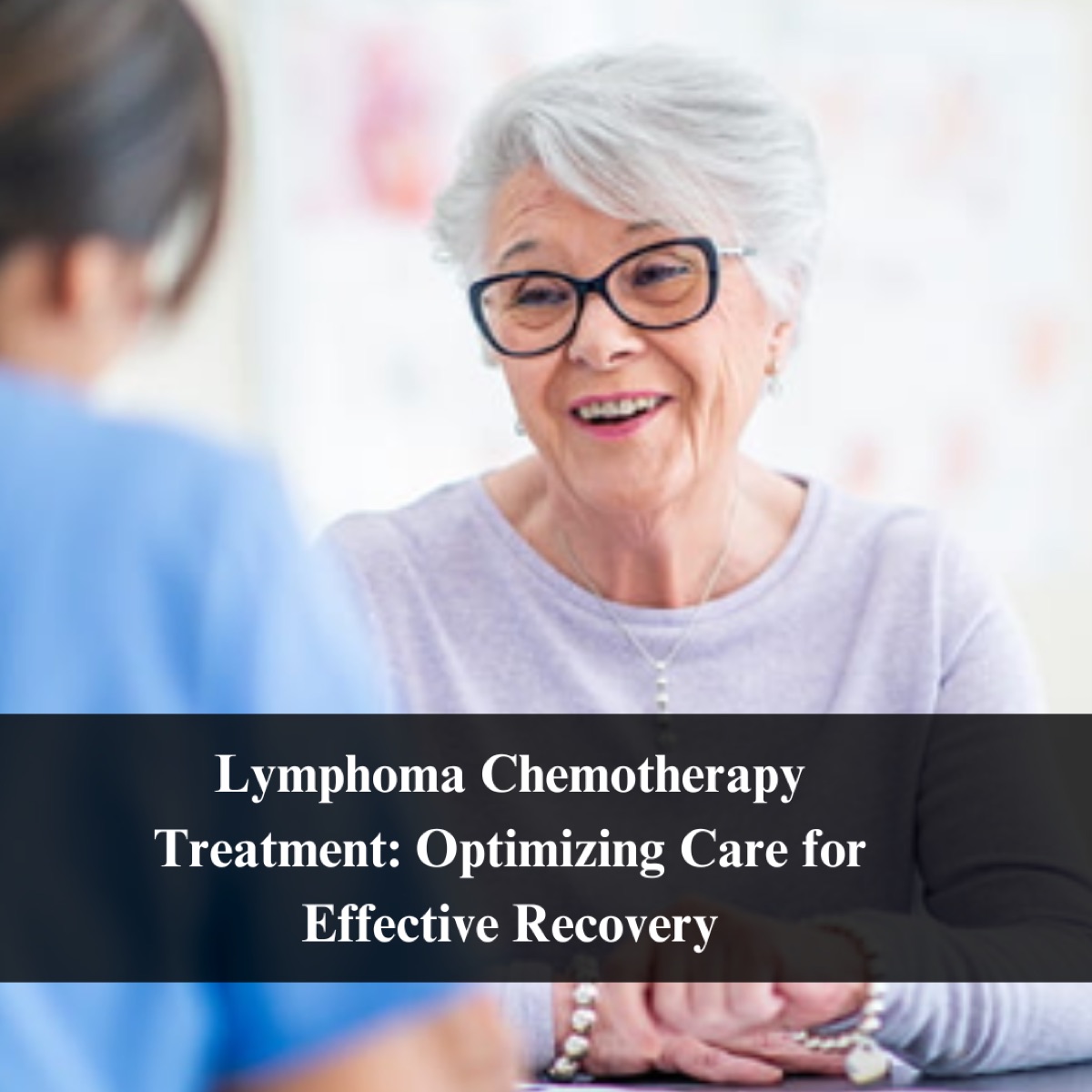 Lymphoma Chemotherapy Treatment: Optimizing Care for Effective Recovery