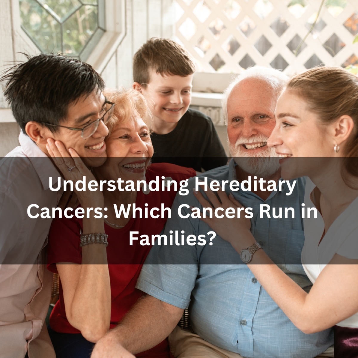 Understanding Hereditary Cancers: Which Cancers Run in Families?