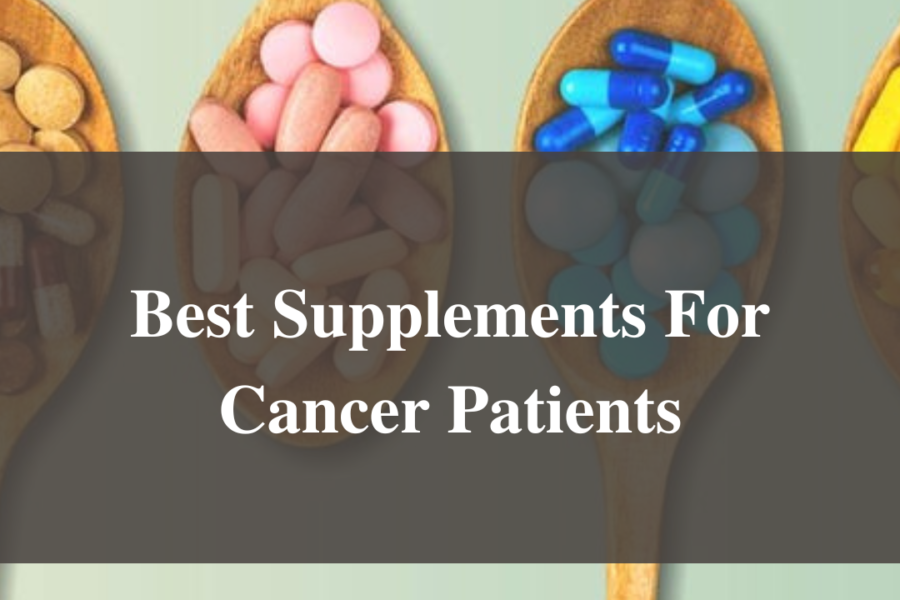 Best Supplements For Cancer Patients