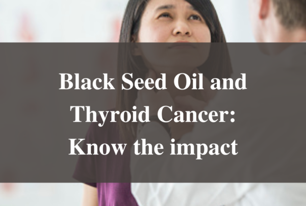 Black Seed Oil and Thyroid Cancer: Know the impact