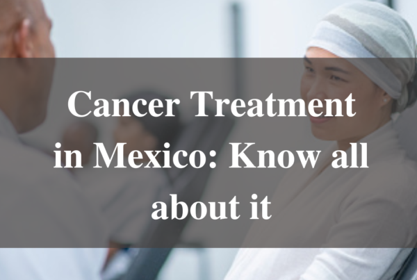 Cancer Treatment in Mexico: Know all about it