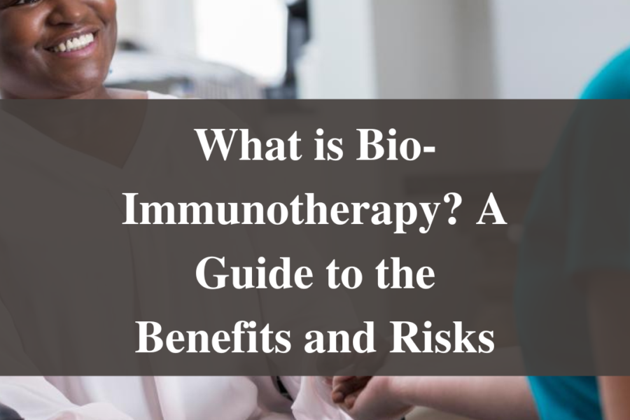What is Bio-Immunotherapy? A Guide to the Benefits and Risks