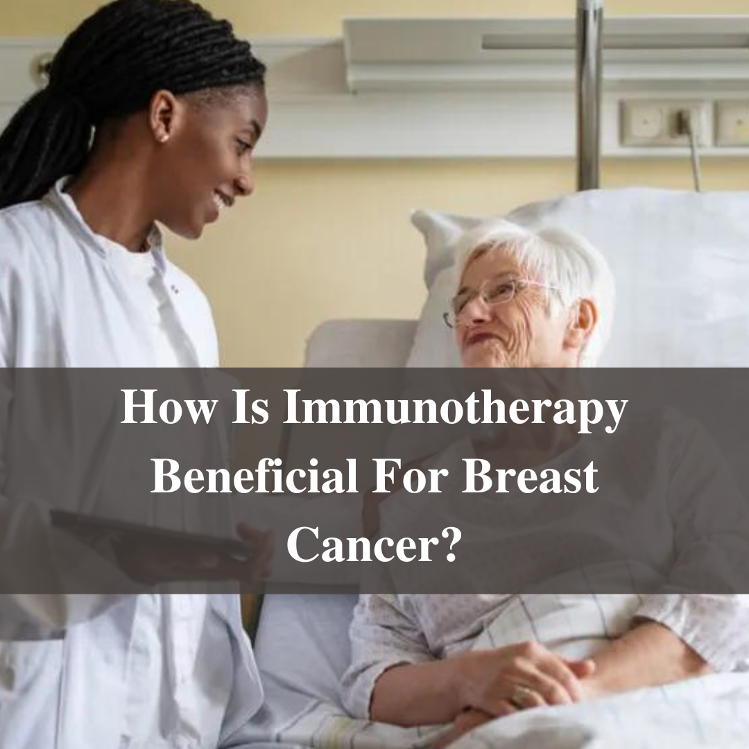 How Is Immunotherapy Beneficial For Breast Cancer?