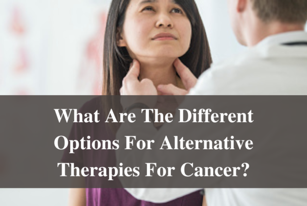 What Are The Different Options For Alternative Therapies For Cancer?