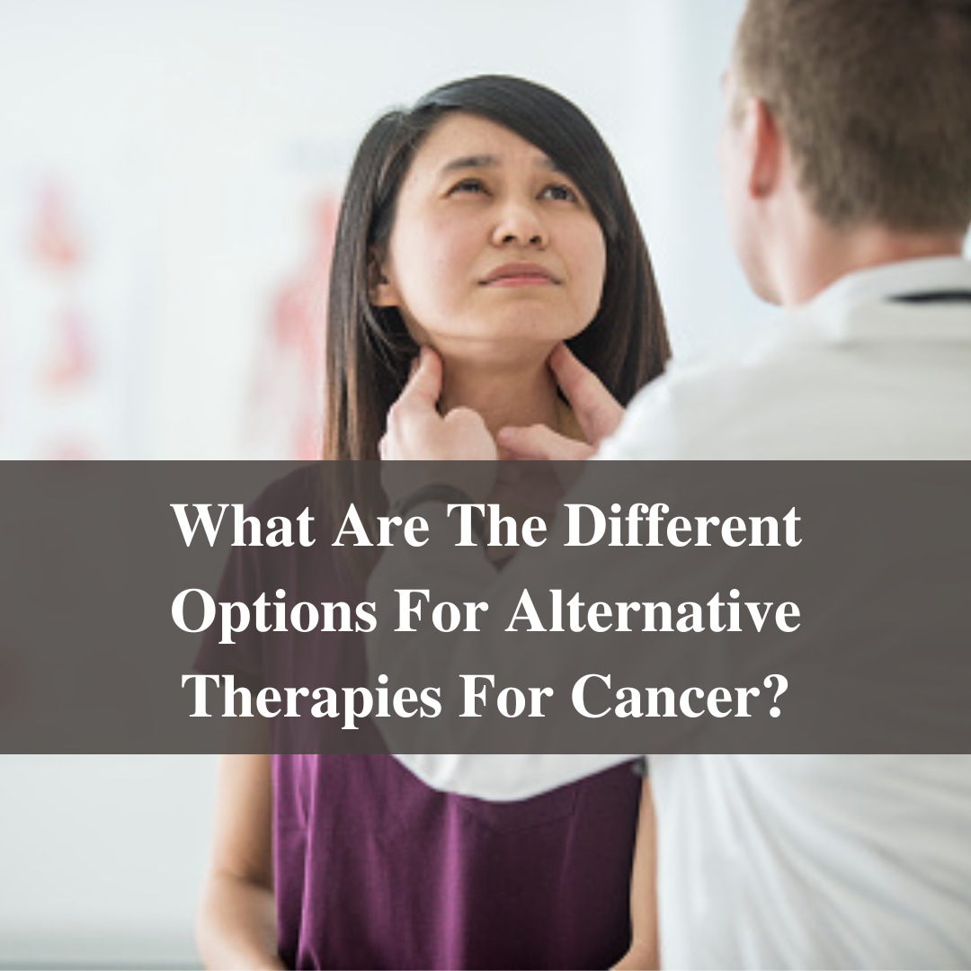 What Are The Different Options For Alternative Therapies For Cancer?