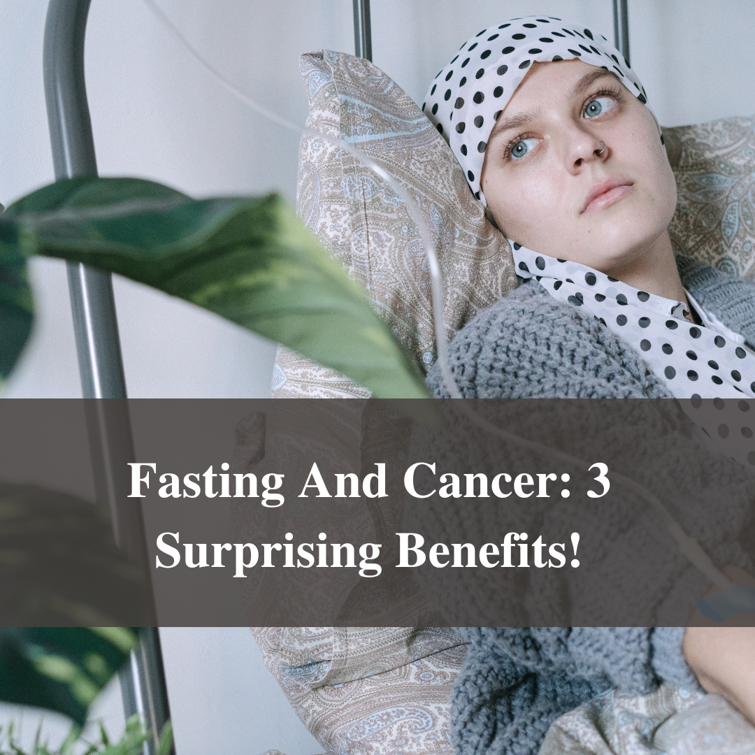 Fasting And Cancer: 3 Surprising Benefits!