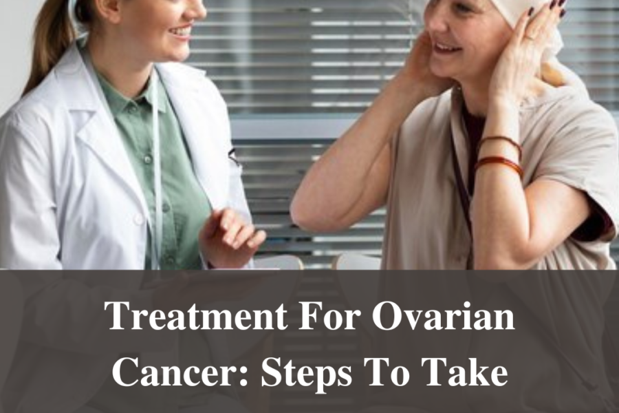 Treatment For Ovarian Cancer: Steps To Take