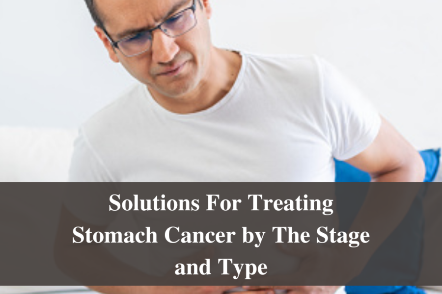 Solutions For Treating Stomach Cancer by The Stage and Type