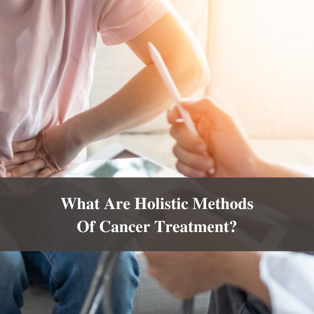 What Are Holistic Methods Of Cancer Treatment?
