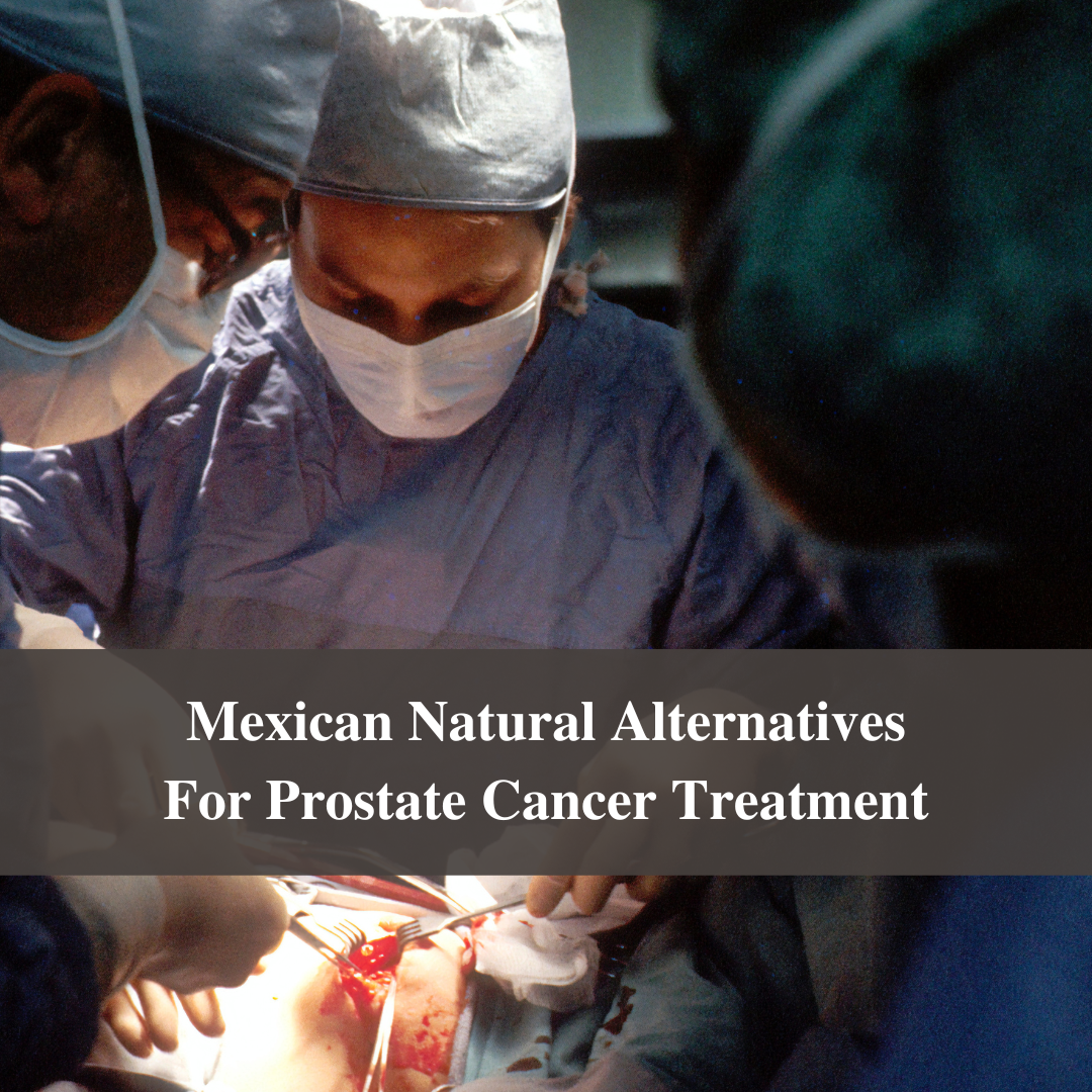 Mexican Natural Alternatives For Prostate Cancer Treatment