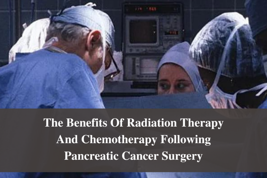 The Benefits Of Radiation Therapy And Chemotherapy Following Pancreatic Cancer Surgery
