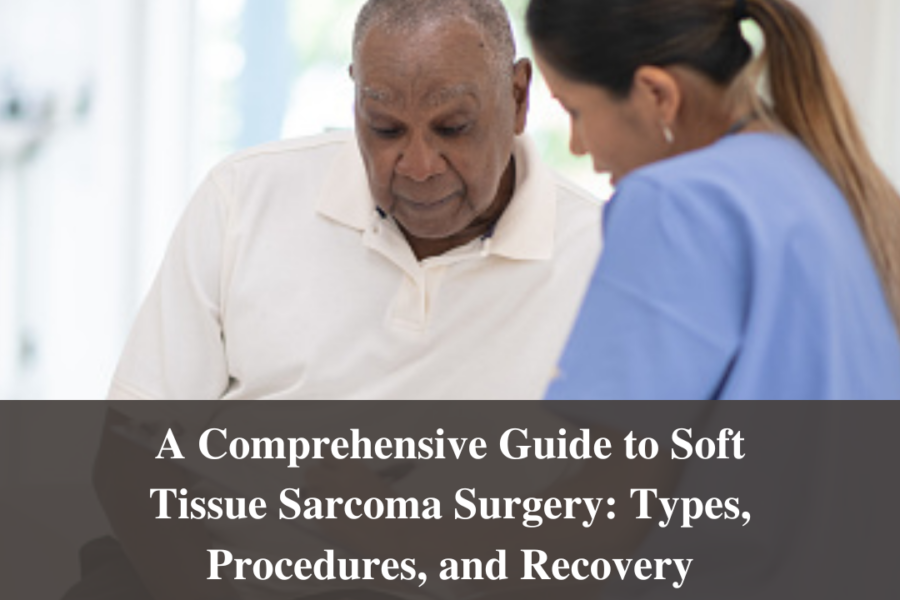 A Comprehensive Guide to Soft Tissue Sarcoma Surgery: Types, Procedures, and Recovery