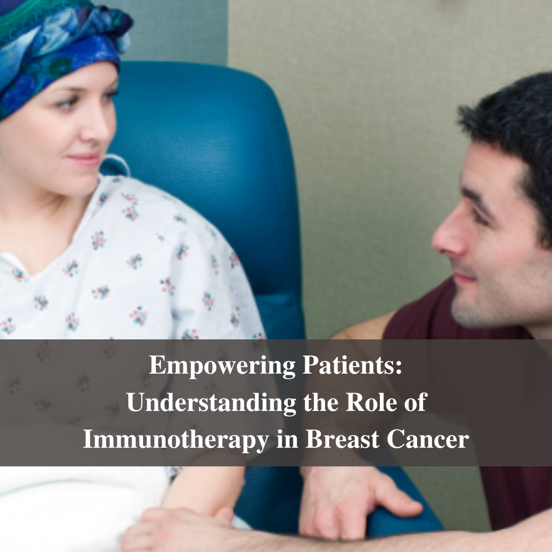 Empowering Patients: Understanding the Role of Immunotherapy in Breast Cancer