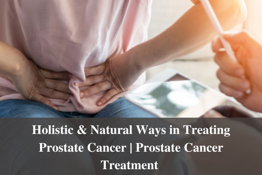 Holistic & Natural Ways in Treating Prostate Cancer | Prostate Cancer Treatment