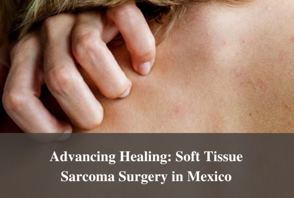 Advancing Healing: Soft Tissue Sarcoma Surgery in Mexico