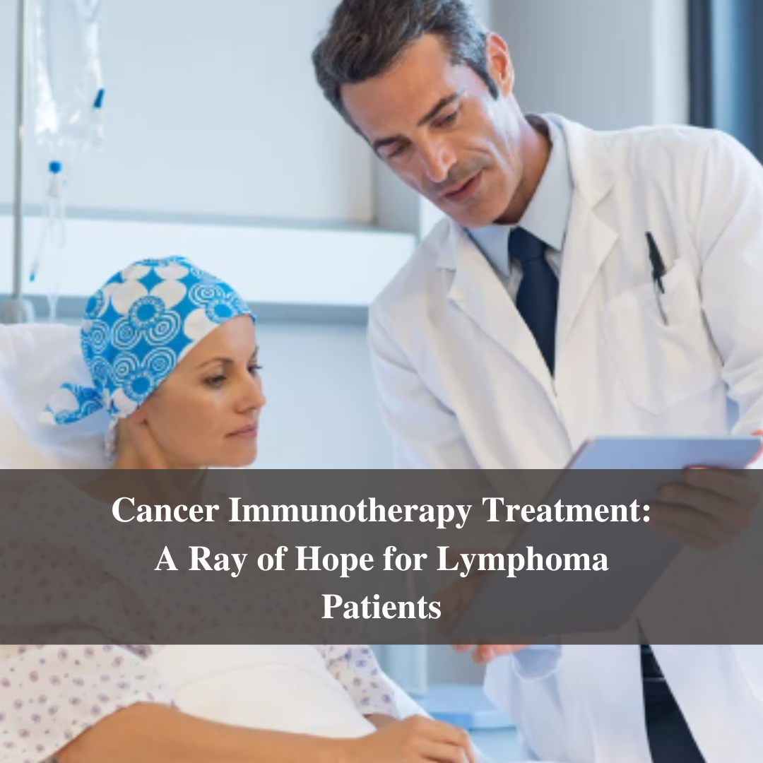 Cancer Immunotherapy Treatment: A Ray of Hope for Lymphoma Patients