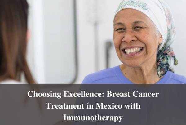 Choosing Excellence Breast Cancer Treatment in Mexico with Immunotherapy
