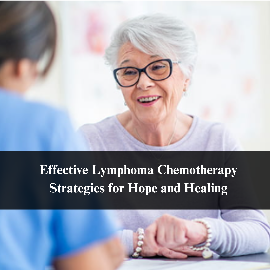 Effective Lymphoma Chemotherapy Strategies for Hope and Healing