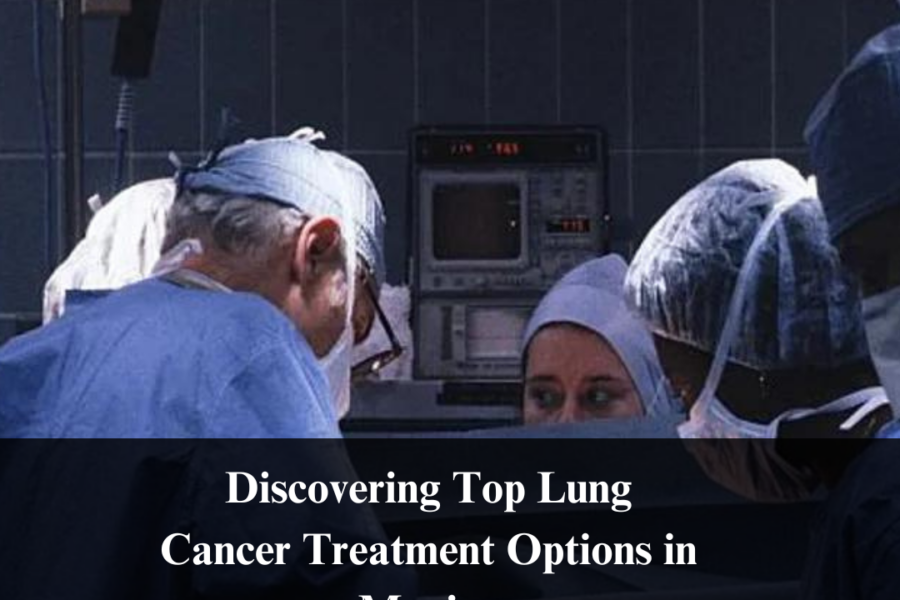 Discovering Top Lung Cancer Treatment Options in Mexico