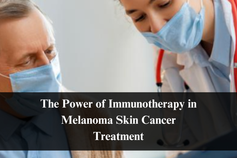 The Power of Immunotherapy in Melanoma Skin Cancer Treatment